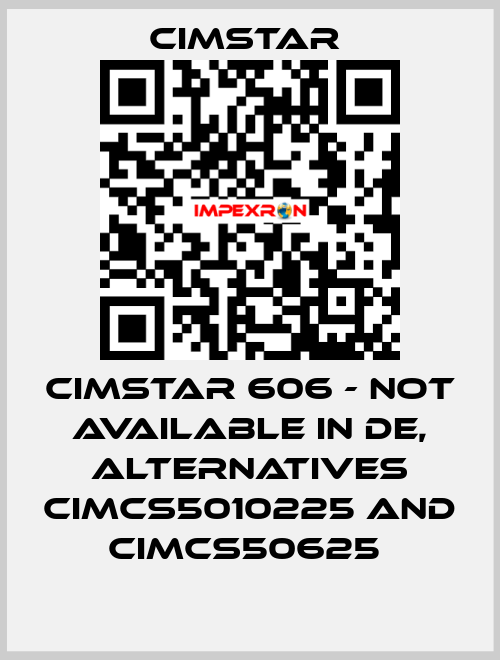 Cimstar 606 - not available in DE, alternatives CIMCS5010225 and CIMCS50625  Cimstar 